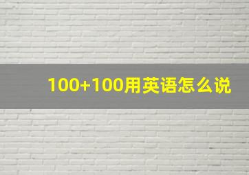 100+100用英语怎么说