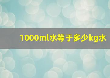 1000ml水等于多少kg水