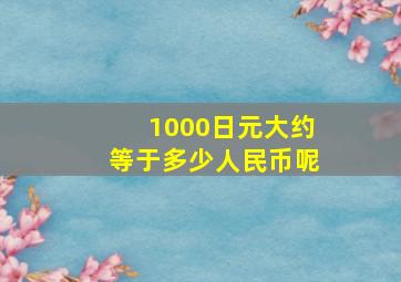 1000日元大约等于多少人民币呢