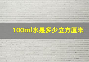 100ml水是多少立方厘米