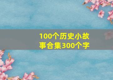 100个历史小故事合集300个字