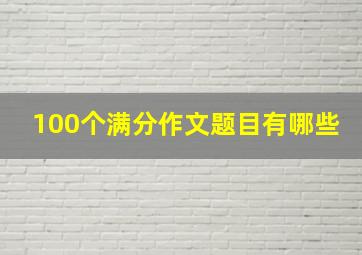 100个满分作文题目有哪些