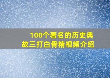 100个著名的历史典故三打白骨精视频介绍