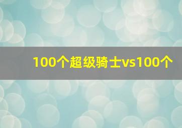 100个超级骑士vs100个