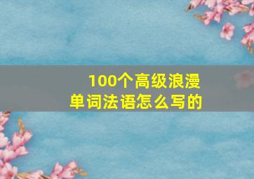 100个高级浪漫单词法语怎么写的