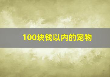 100块钱以内的宠物