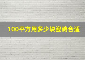 100平方用多少块瓷砖合适