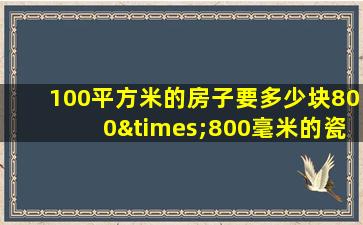 100平方米的房子要多少块800×800毫米的瓷砖