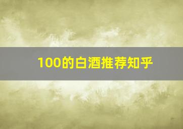 100的白酒推荐知乎