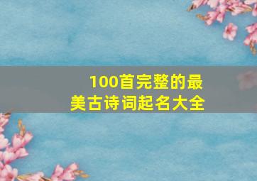 100首完整的最美古诗词起名大全