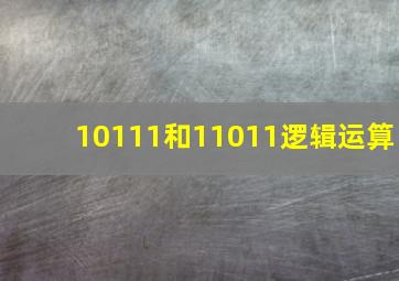 10111和11011逻辑运算