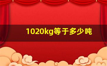 1020kg等于多少吨