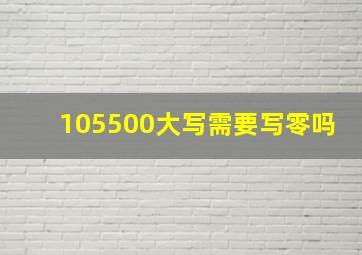 105500大写需要写零吗