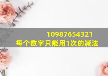 10987654321每个数字只能用1次的减法