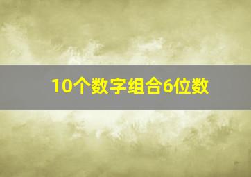 10个数字组合6位数