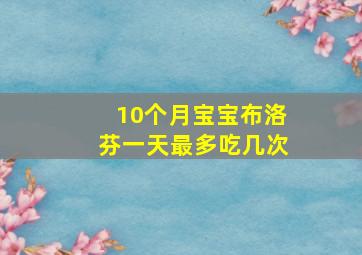 10个月宝宝布洛芬一天最多吃几次