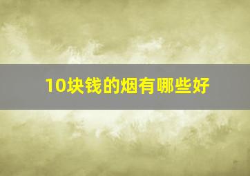 10块钱的烟有哪些好