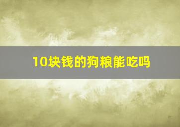 10块钱的狗粮能吃吗