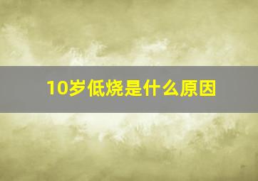 10岁低烧是什么原因