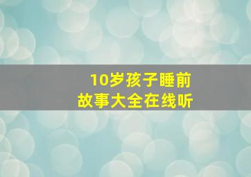 10岁孩子睡前故事大全在线听