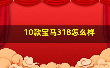 10款宝马318怎么样