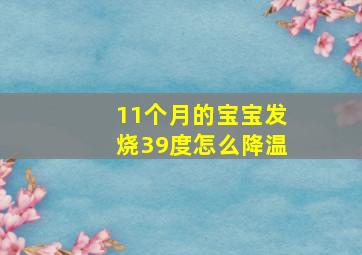 11个月的宝宝发烧39度怎么降温