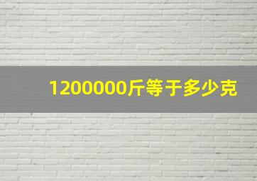 1200000斤等于多少克