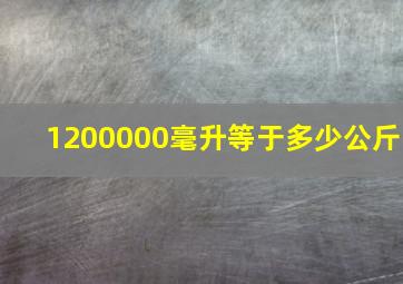 1200000毫升等于多少公斤