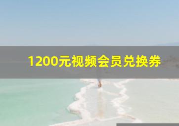 1200元视频会员兑换券