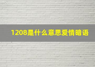 1208是什么意思爱情暗语