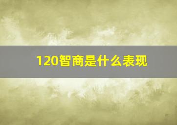 120智商是什么表现