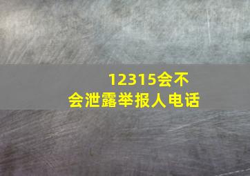 12315会不会泄露举报人电话