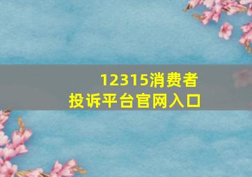 12315消费者投诉平台官网入口