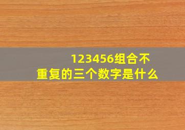 123456组合不重复的三个数字是什么