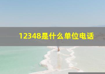 12348是什么单位电话