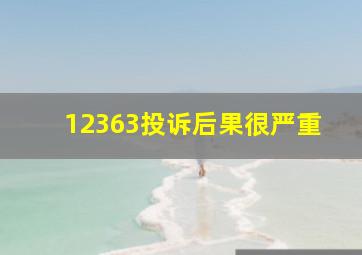 12363投诉后果很严重