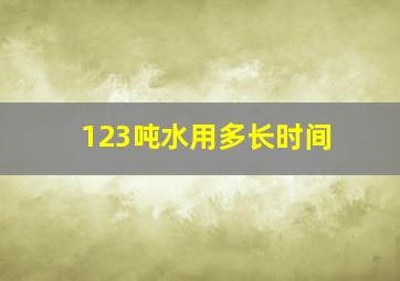 123吨水用多长时间