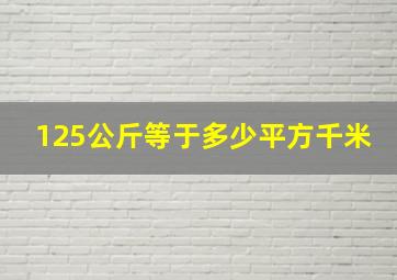 125公斤等于多少平方千米