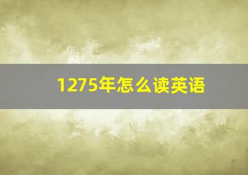 1275年怎么读英语