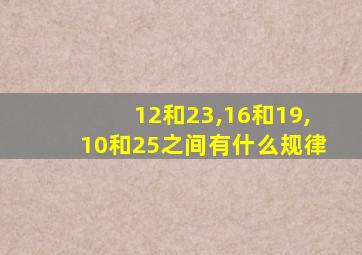 12和23,16和19,10和25之间有什么规律