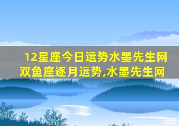 12星座今日运势水墨先生网双鱼座逐月运势,水墨先生网