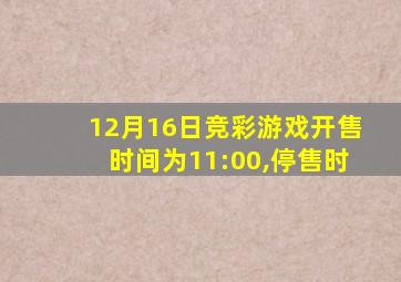 12月16日竞彩游戏开售时间为11:00,停售时