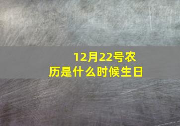 12月22号农历是什么时候生日