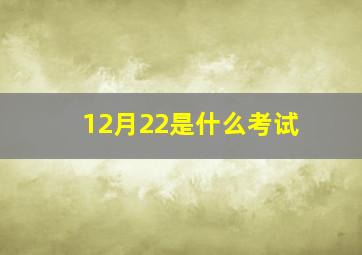 12月22是什么考试