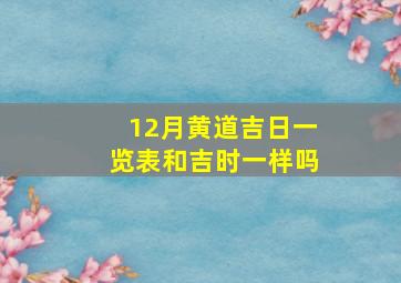 12月黄道吉日一览表和吉时一样吗