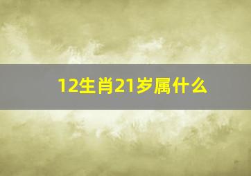 12生肖21岁属什么