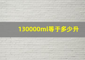 130000ml等于多少升