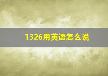 1326用英语怎么说