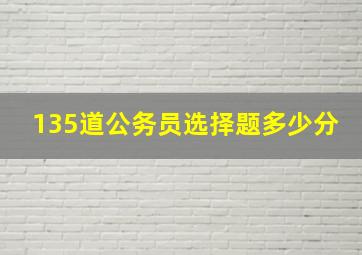 135道公务员选择题多少分