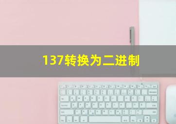 137转换为二进制